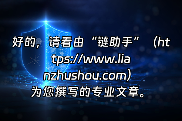 +好的，请看由“链助手”（https://www.lianzhushou.com）为您撰写的专业文章。+