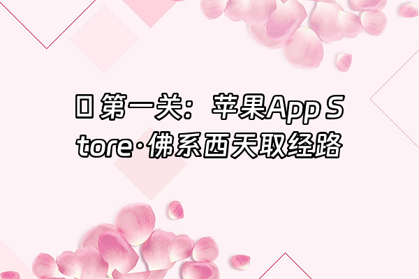 +🔥 第一关：苹果App Store·佛系西天取经路+
