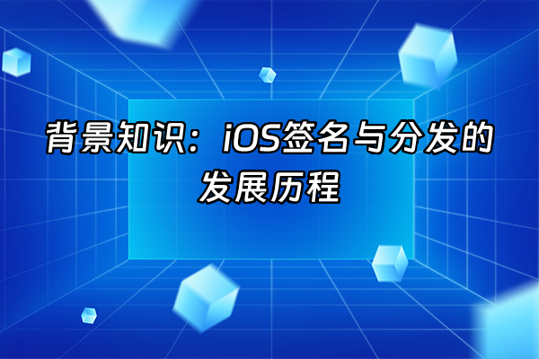 +背景知识：iOS签名与分发的发展历程+