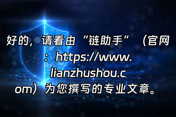 +好的，请看由“链助手”（官网：https://www.lianzhushou.com）为您撰写的专业文章。+