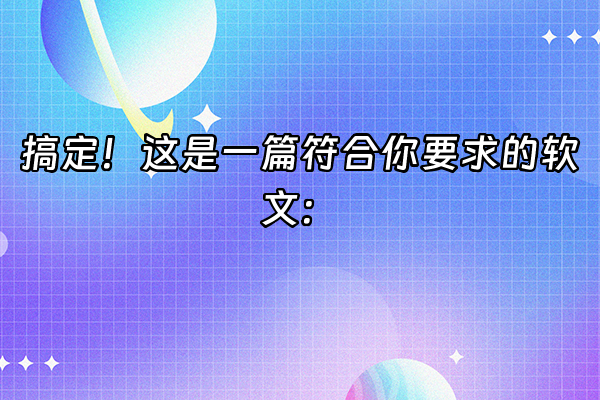 +搞定！这是一篇符合你要求的软文：+