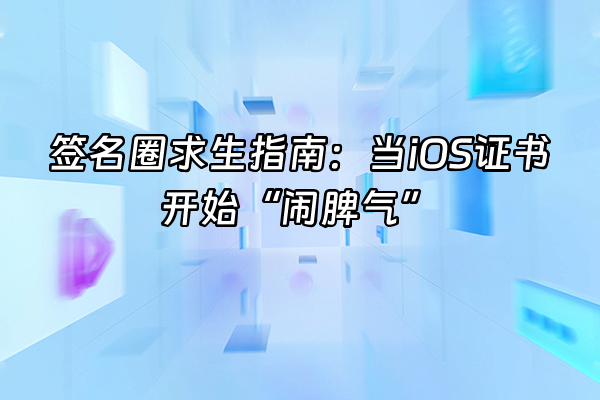 +签名圈求生指南：当iOS证书开始“闹脾气”+