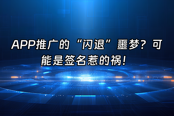 +APP推广的“闪退”噩梦？可能是签名惹的祸！+