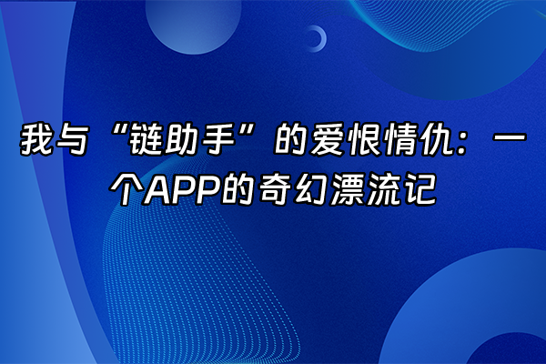 +我与“链助手”的爱恨情仇：一个APP的奇幻漂流记+
