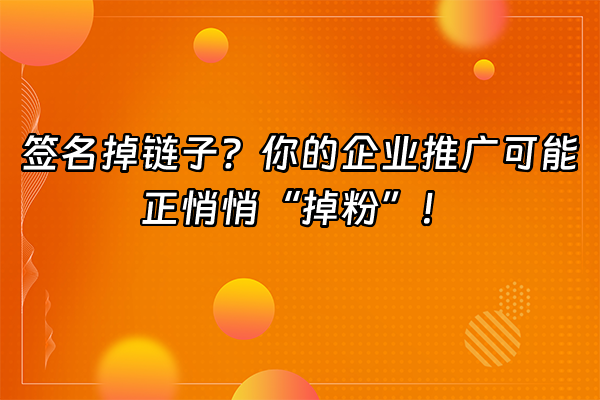 +签名掉链子？你的企业推广可能正悄悄“掉粉”！+