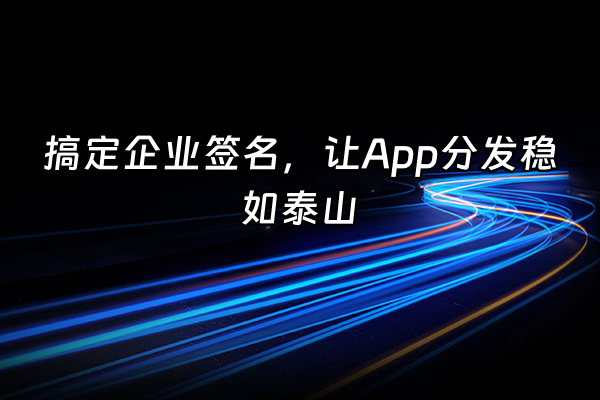 +搞定企业签名，让App分发稳如泰山+