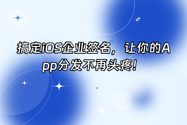 +搞定iOS企业签名，让你的App分发不再头疼！+