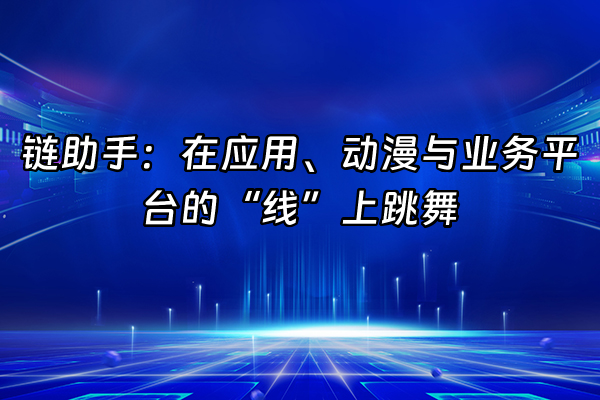 +链助手：在应用、动漫与业务平台的“线”上跳舞+