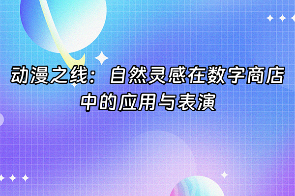 +动漫之线：自然灵感在数字商店中的应用与表演+