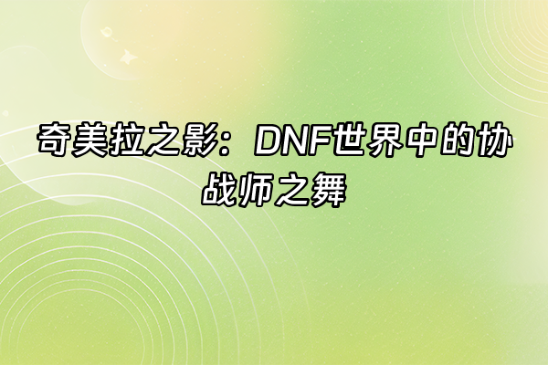 +奇美拉之影：DNF世界中的协战师之舞+