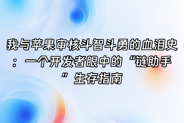 +我与苹果审核斗智斗勇的血泪史：一个开发者眼中的“链助手”生存指南+