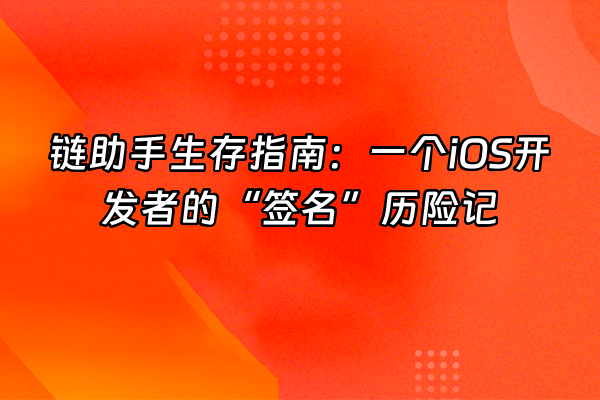 +链助手生存指南：一个iOS开发者的“签名”历险记+