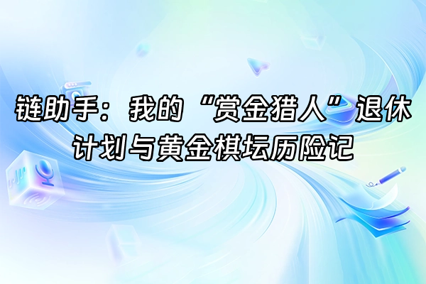 +链助手：我的“赏金猎人”退休计划与黄金棋坛历险记+