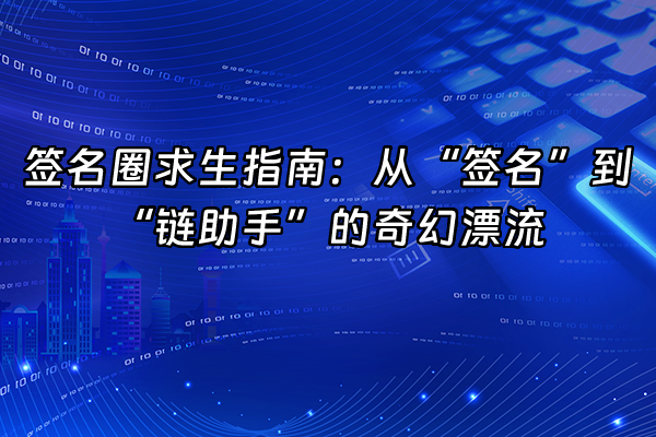 +签名圈求生指南：从“签名”到“链助手”的奇幻漂流+