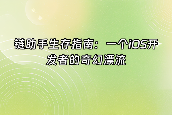 +链助手生存指南:一个iOS开发者的奇幻漂流+