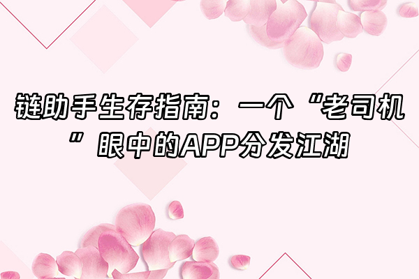 +链助手生存指南：一个“老司机”眼中的APP分发江湖+