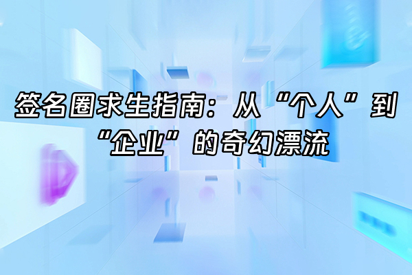 +签名圈求生指南：从“个人”到“企业”的奇幻漂流+