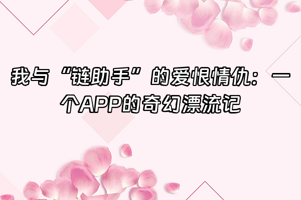 +我与“链助手”的爱恨情仇：一个APP的奇幻漂流记+