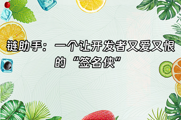 +链助手:一个让开发者又爱又恨的“签名侠”+