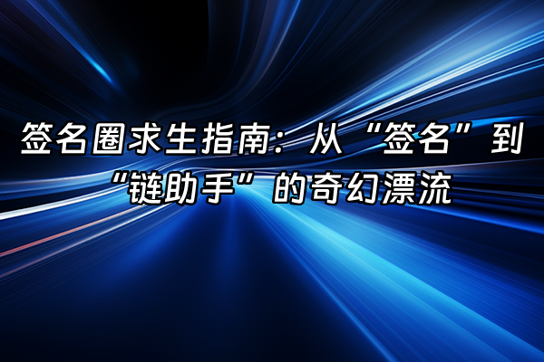 +签名圈求生指南：从“签名”到“链助手”的奇幻漂流+