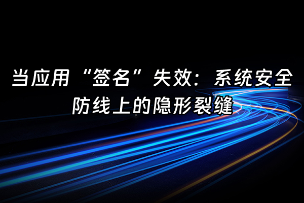 +当应用“签名”失效：系统安全防线上的隐形裂缝+