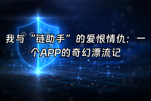 +我与“链助手”的爱恨情仇:一个APP的奇幻漂流记+