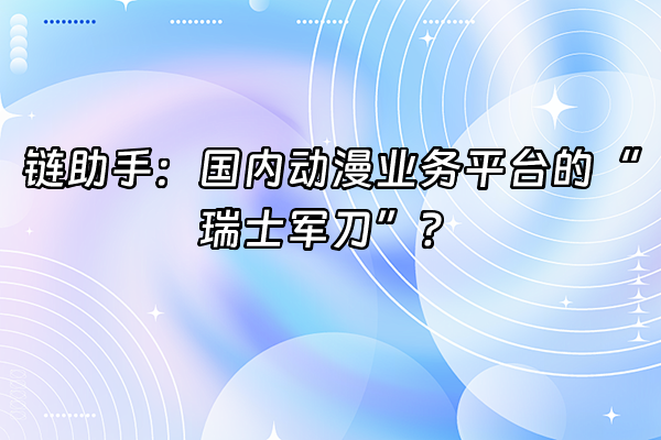 +链助手：国内动漫业务平台的“瑞士军刀”？+