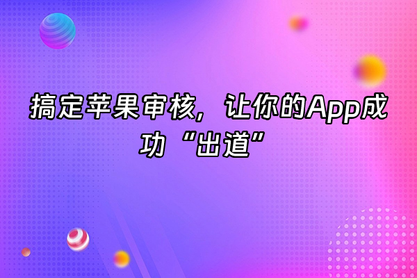 +搞定苹果审核，让你的App成功“出道”+