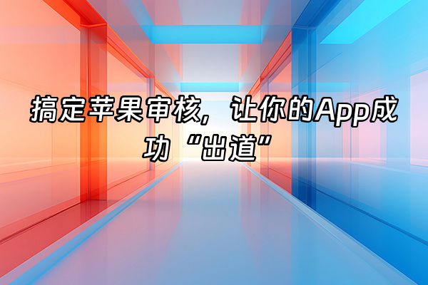 +搞定苹果审核，让你的App成功“出道”+