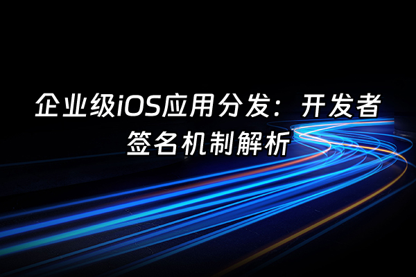 +企业级iOS应用分发：开发者签名机制解析+