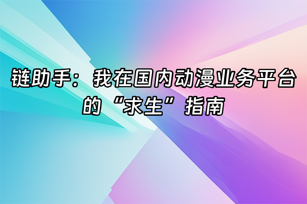 +链助手：我在国内动漫业务平台的“求生”指南+