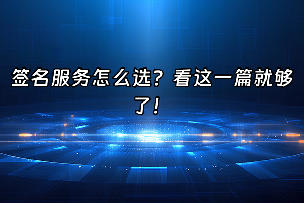 +签名服务怎么选？看这一篇就够了！+
