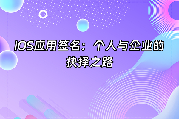 +iOS应用签名：个人与企业的抉择之路+