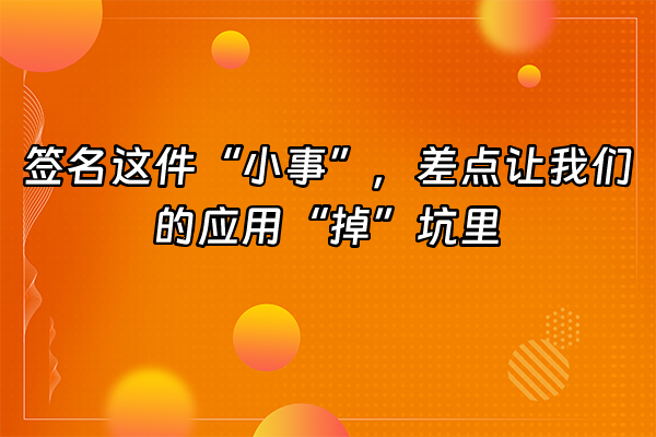 +签名这件“小事”，差点让我们的应用“掉”坑里+