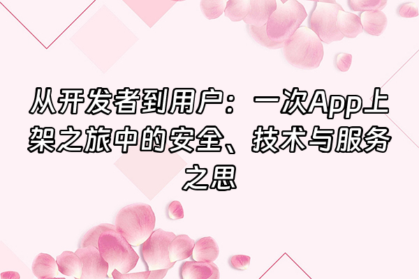 +从开发者到用户：一次App上架之旅中的安全、技术与服务之思+