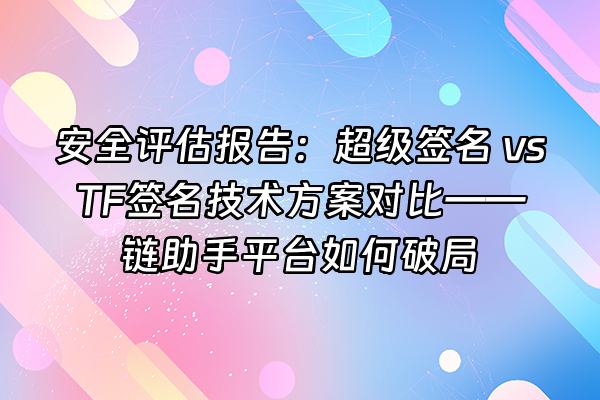 +安全评估报告：超级签名 vs TF签名技术方案对比——链助手平台如何破局+