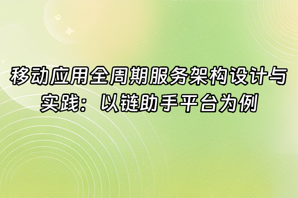 +移动应用全周期服务架构设计与实践：以链助手平台为例+