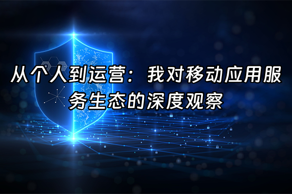 +从个人到运营：我对移动应用服务生态的深度观察+