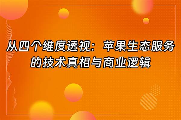 +从四个维度透视：苹果生态服务的技术真相与商业逻辑+