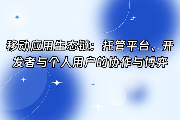 +移动应用生态链：托管平台、开发者与个人用户的协作与博弈+