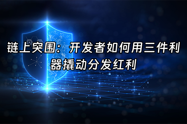 +链上突围：开发者如何用三件利器撬动分发红利+