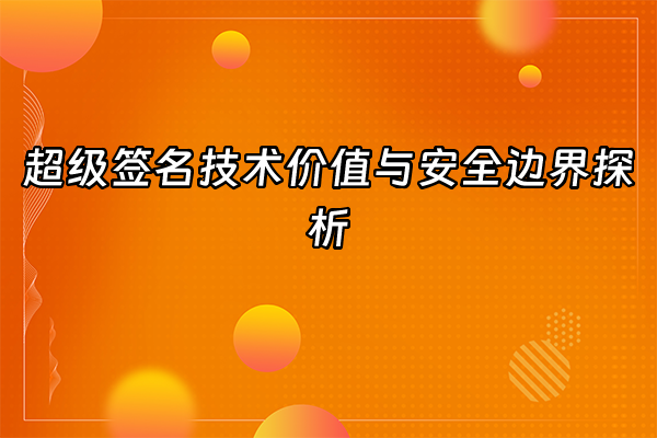 +超级签名技术价值与安全边界探析+