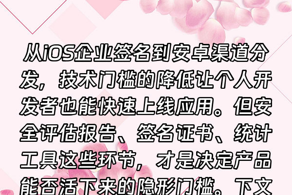+从iOS企业签名到安卓渠道分发，技术门槛的降低让个人开发者也能快速上线应用。但安全评估报告、签名证书、统计工具这些环节，才是决定产品能否活下来的隐形门槛。下文基于真实踩坑经验，拆解一套可落地的分发链路。+