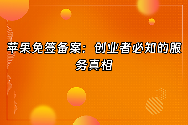 +苹果免签备案：创业者必知的服务真相+