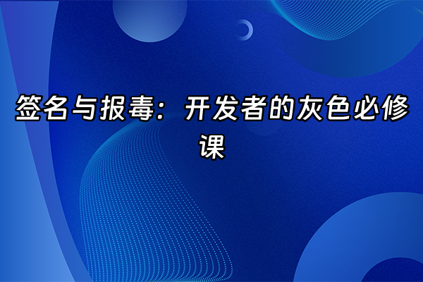 +签名与报毒：开发者的灰色必修课+