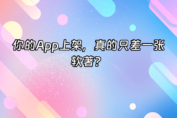 +你的App上架，真的只差一张软著？+