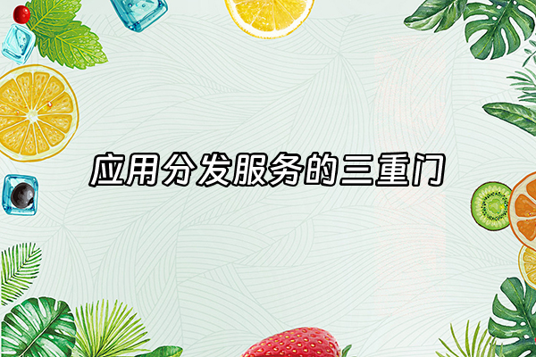 +应用分发服务的三重门+
