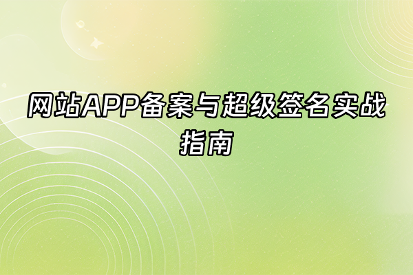 +网站APP备案与超级签名实战指南+