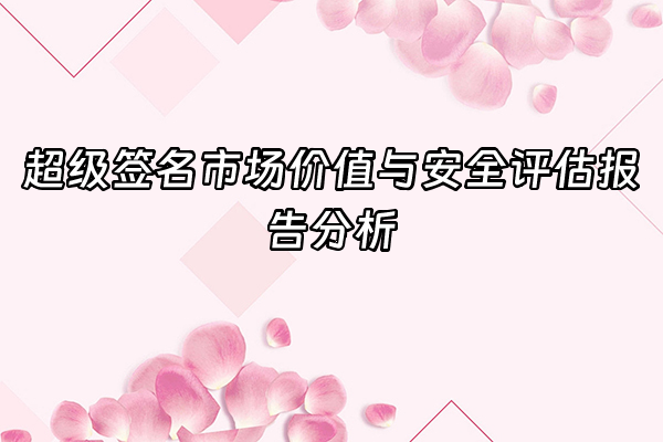 +超级签名市场价值与安全评估报告分析+
