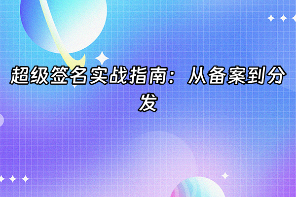 +超级签名实战指南：从备案到分发+